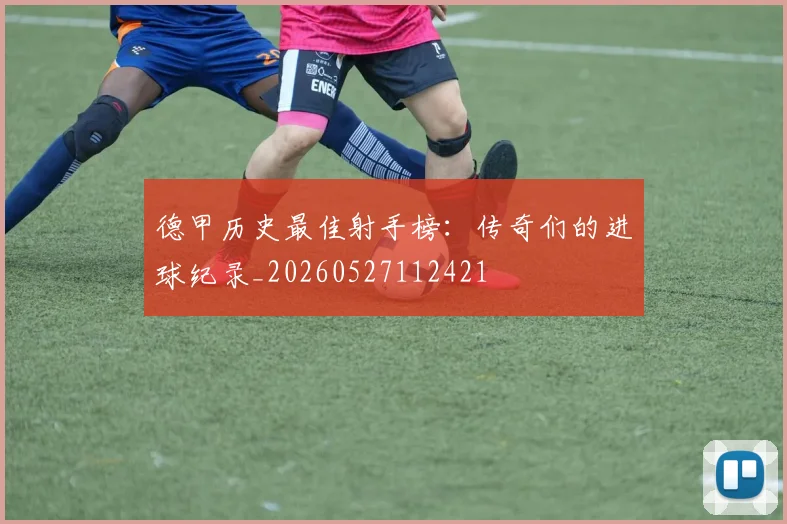 德甲历史最佳射手榜:传奇们的进球纪录_20260527112421