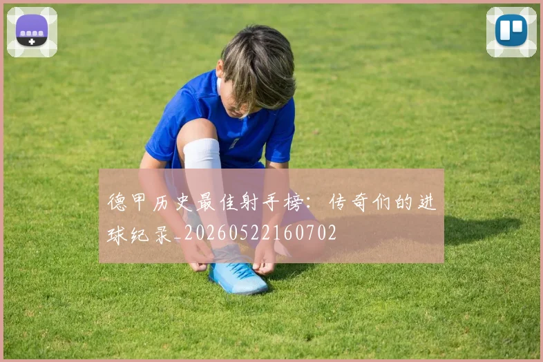 德甲历史最佳射手榜:传奇们的进球纪录_20260522160702