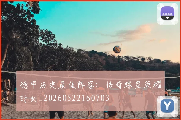 德甲历史最佳阵容：传奇球星荣耀时刻_20260522160703