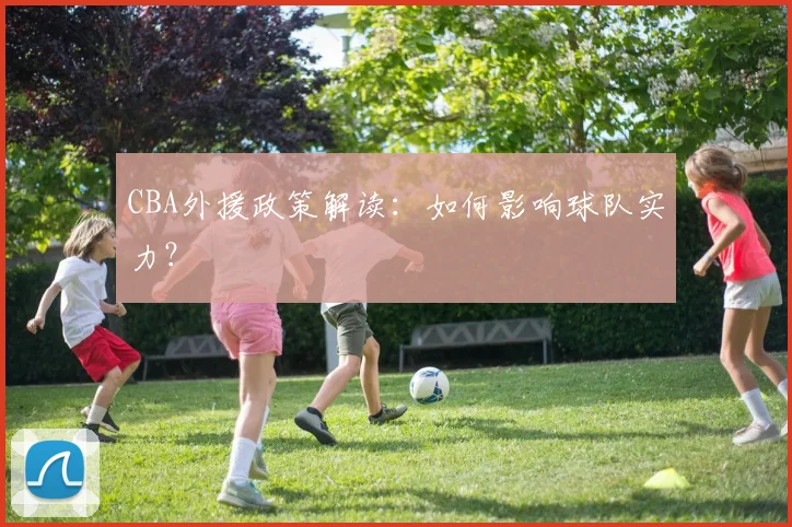 CBA外援政策解读:如何影响球队实力?